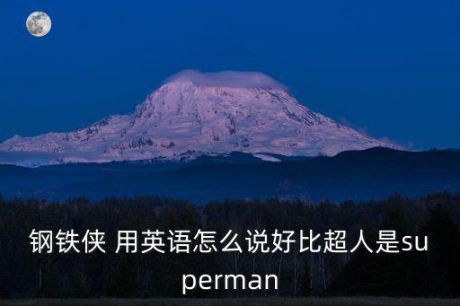 鋼鐵俠 用英語怎么說好比超人是superman
