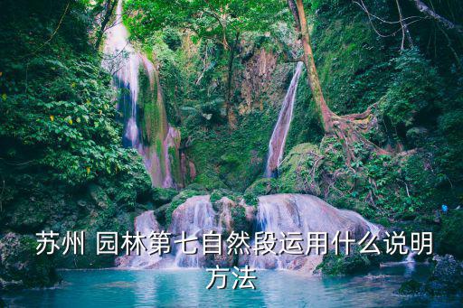  蘇州 園林第七自然段運用什么說明方法
