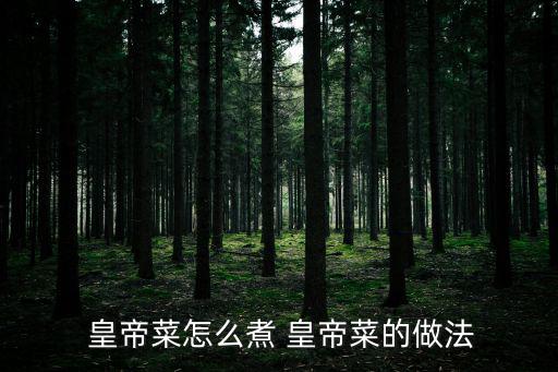  皇帝菜怎么煮 皇帝菜的做法