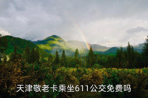 天津敬老卡乘坐611公交免費嗎