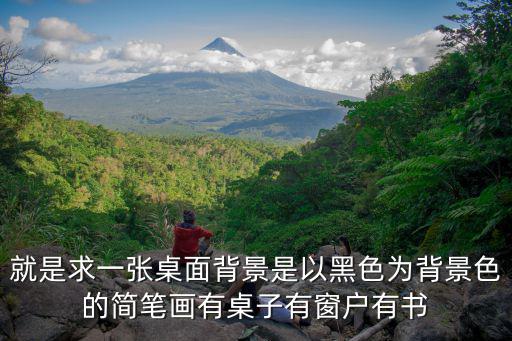 就是求一張桌面背景是以黑色為背景色的簡筆畫有桌子有窗戶有書
