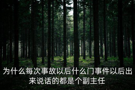 為什么每次事故以后什么門事件以后出來說話的都是個副主任