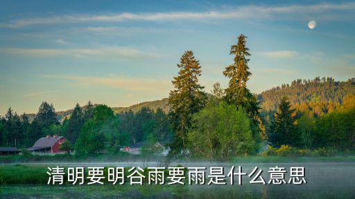 清明要明谷雨要雨是什么意思