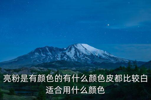亮粉是有顏色的有什么顏色皮都比較白適合用什么顏色