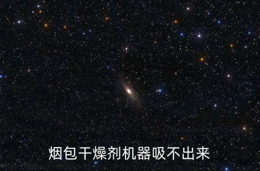 煙包干燥劑機器吸不出來