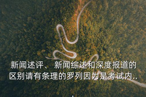  新聞述評、 新聞綜述和深度報道的區(qū)別請有條理的羅列因為是考試內(nèi)...
