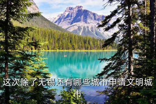 文明城市圖片，這次除了無錫還有哪些城市申請文明城市