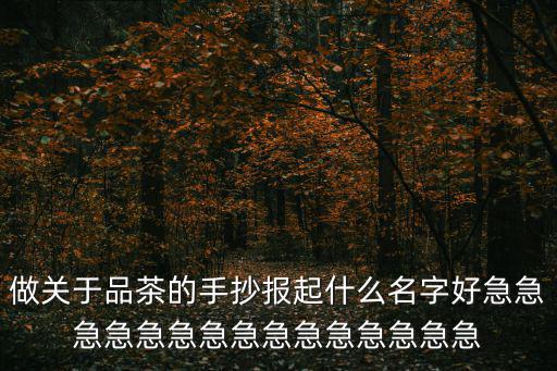 做關(guān)于品茶的手抄報(bào)起什么名字好急急急急急急急急急急急急急急急