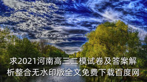 求2021河南高三二模試卷及答案解析整合無水印版全文免費下載百度網