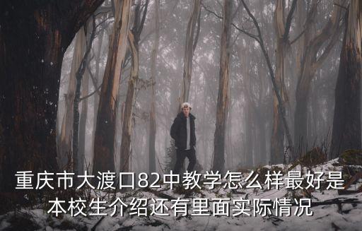 重慶市大渡口82中教學怎么樣最好是本校生介紹還有里面實際情況