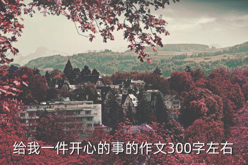 給我一件開心的事的作文300字左右