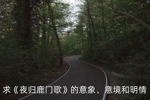 求《夜歸鹿門歌》的意象、意境和明情