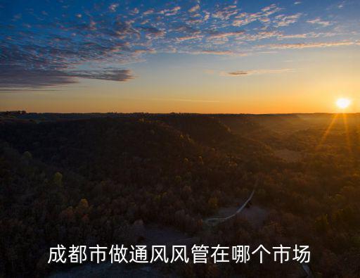 成都市做通風(fēng)風(fēng)管在哪個(gè)市場(chǎng)