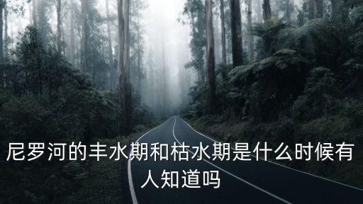 尼羅河的豐水期和枯水期是什么時候有人知道嗎