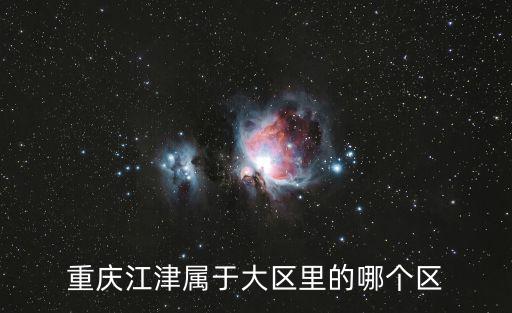 重慶市江津區管轄區，重慶江津屬于大區里的哪個區
