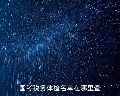國考稅務體檢名單在哪里查