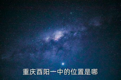 重慶酉陽一中的位置是哪