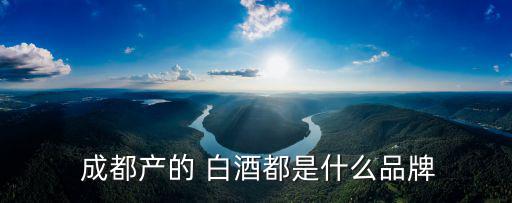  成都產(chǎn)的 白酒都是什么品牌