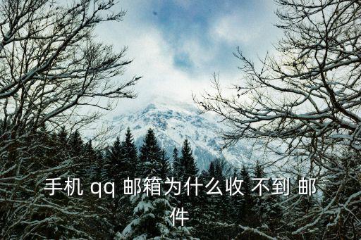 手機 qq 郵箱為什么收 不到 郵件