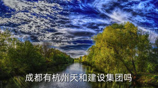 成都有杭州天和建設(shè)集團(tuán)嗎