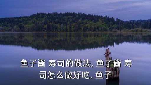 魚子醬 壽司的做法, 魚子醬 壽司怎么做好吃, 魚子