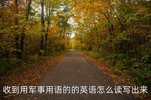 收到用軍事用語的的英語怎么讀寫出來