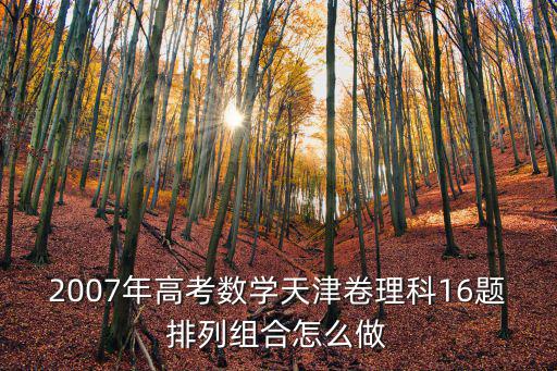 2007年高考數學天津卷理科16題排列組合怎么做