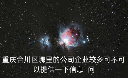 重慶合川區哪里的公司企業較多可不可以提供一下信息  問
