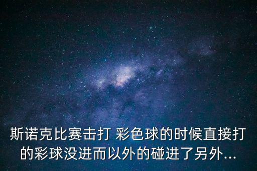 彩色球,四分以上打彩色球時(shí)錯(cuò)球后加該球最低分給對(duì)手