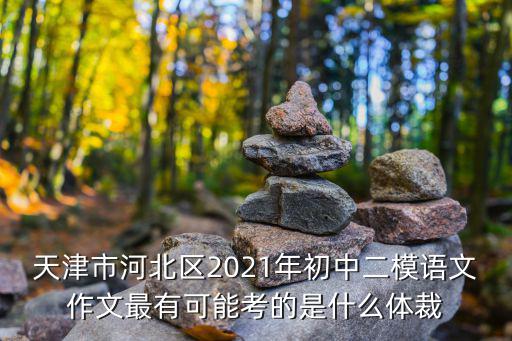 天津市河北區(qū)2021年初中二模語(yǔ)文作文最有可能考的是什么體裁