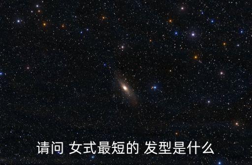 請問 女式最短的 發型是什么