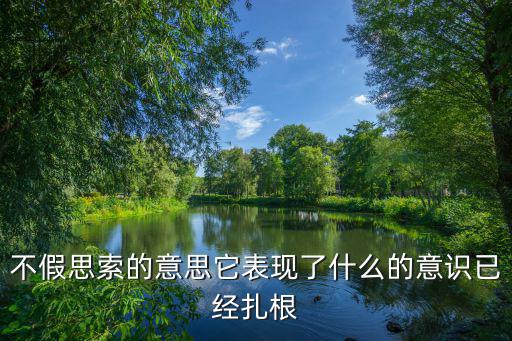 不假思索的意思它表現了什么的意識已經扎根