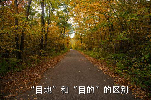 “目地”和“目的”的區(qū)別