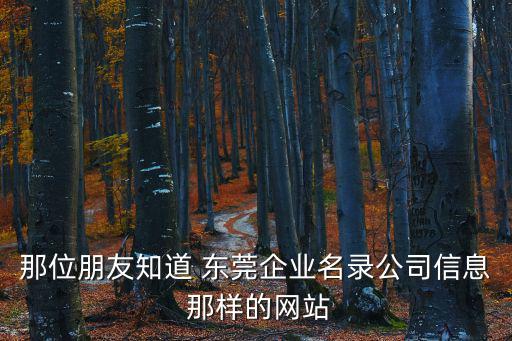 那位朋友知道 東莞企業名錄公司信息 那樣的網站