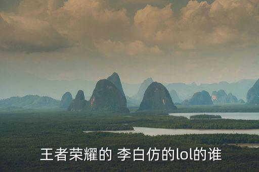  王者榮耀的 李白仿的lol的誰