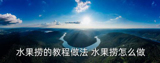  水果撈的教程做法 水果撈怎么做