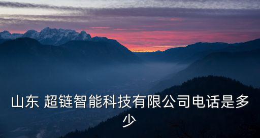 山東 超鏈智能科技有限公司電話是多少