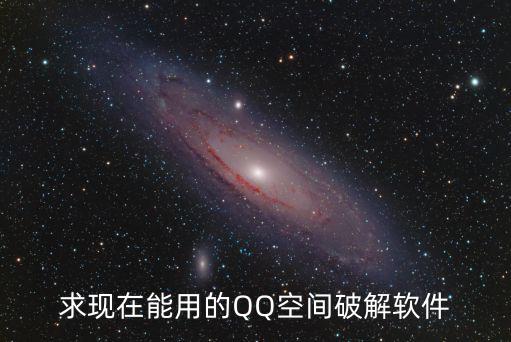 求現(xiàn)在能用的QQ空間破解軟件