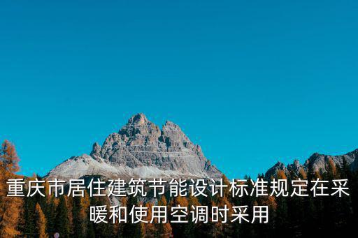 重慶市居住建筑節(jié)能設(shè)計(jì)標(biāo)準(zhǔn)規(guī)定在采暖和使用空調(diào)時(shí)采用