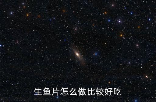 生魚片怎么做比較好吃