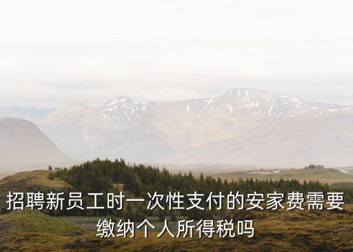 重慶市安家費個稅規定，安家費是否計征個稅