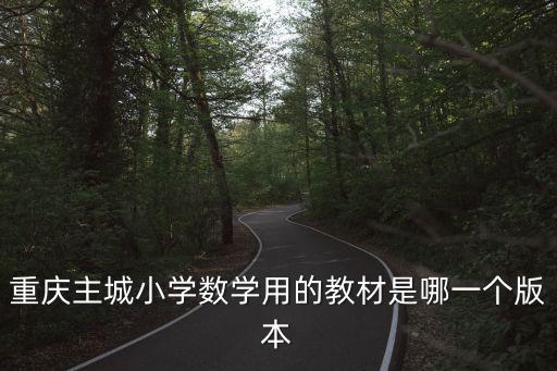 重慶主城小學數學用的教材是哪一個版本
