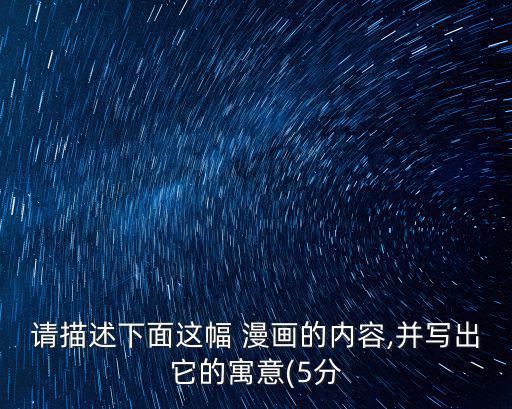 請描述下面這幅 漫畫的內容,并寫出它的寓意(5分