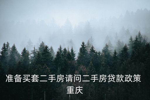 準(zhǔn)備買套二手房請問二手房貸款政策 重慶