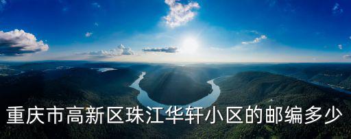 重慶市高新區珠江華軒小區的郵編多少