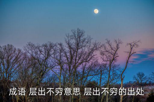 成語 層出不窮意思 層出不窮的出處