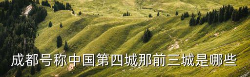 成都號稱中國第四城那前三城是哪些