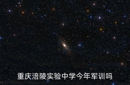重慶涪陵實(shí)驗(yàn)中學(xué)今年軍訓(xùn)嗎