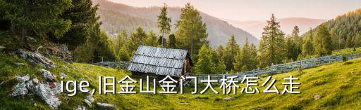ige,舊金山金門大橋怎么走