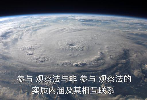  參與 觀察法與非 參與 觀察法的實質(zhì)內(nèi)涵及其相互聯(lián)系